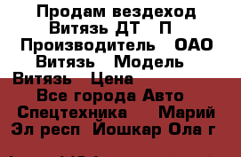 Продам вездеход Витязь ДТ-10П › Производитель ­ ОАО Витязь › Модель ­ Витязь › Цена ­ 4 750 000 - Все города Авто » Спецтехника   . Марий Эл респ.,Йошкар-Ола г.